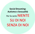 Logo con la scritta: Social Dreaming Autismo e Sessualità, per la serie Niente su di noi senza di noi