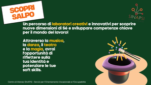 Scopri SALPO. Un percorso di laboratori creativi e innovativi per scoprire nuove dimensioni di Sé e sviluppare competenze chiave per il mondo del lavoro! Attraverso la musica, la danza, il teatro e la magia, avrai l'opportunità di riflettere sulla tua identità e potenziare le tue soft skills.
